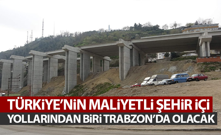 Türkiye'nin en maliyetli şehir içi yollarından biri Trabzon'da yapılıyor