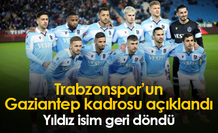 Trabzonspor'un Gaziantep maçı kadrosu açıklandı