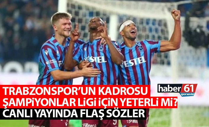 Trabzonspor'un kadrosu Şampiyonlar Ligi için yeterli mi? Canlı yayında açıkladı