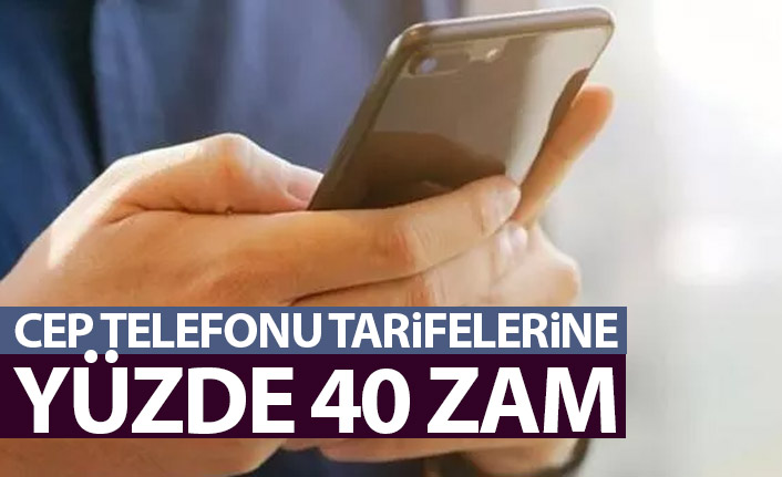 Cep telefonu tarifelerine yüzde 40 zam!