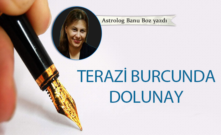 Banu Boz'dan! Terazi burcunda dolunay 09-04-2022