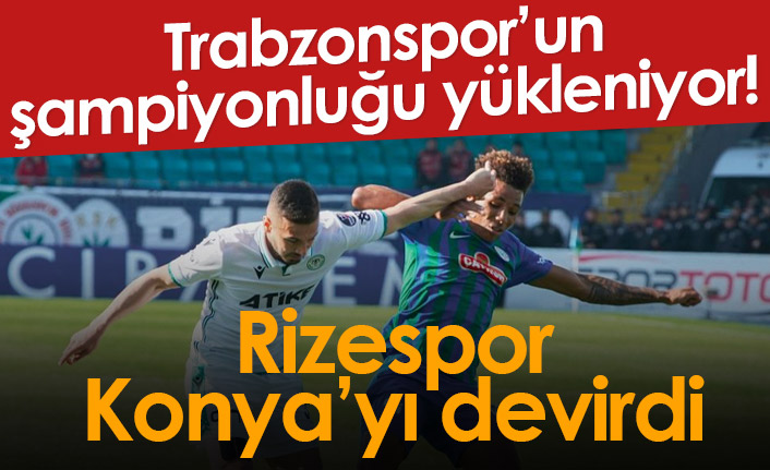 Rizespor Konya'yı yendi! Trabzonspor'un şampiyonluğu yükleniyor...