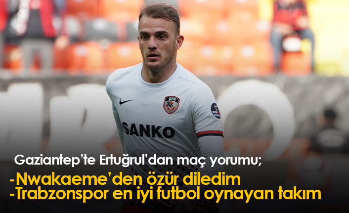 Ertuğrul: Nwakaeme'den özür diledim...