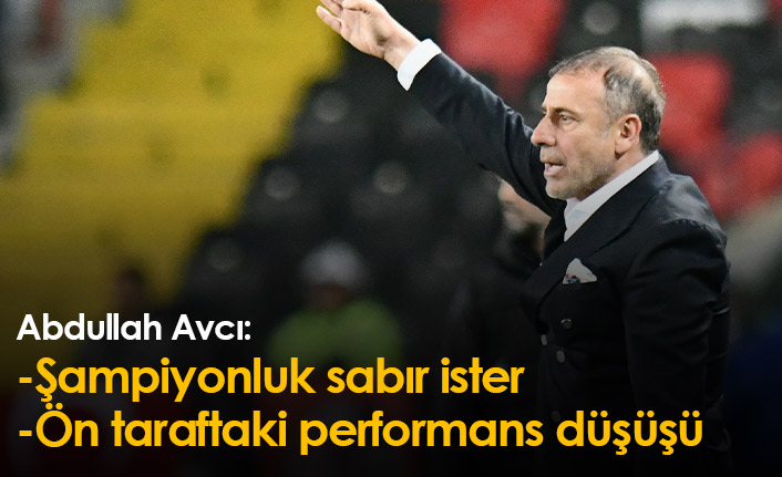 Abdullah Avcı: Şampiyonluk sabır ister