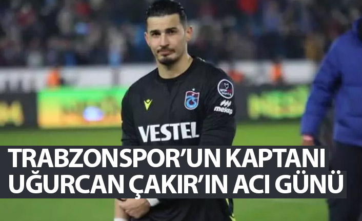 Trabzonspor'un kaptanı Uğurcan Çakır'ın acı günü!