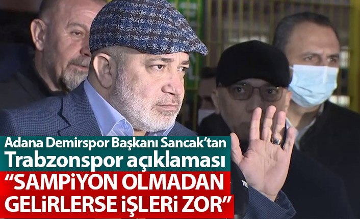 Adana Demirspor başkanı Sancak'tan Trabzonspor açıklaması: Burada işleri zor olacak