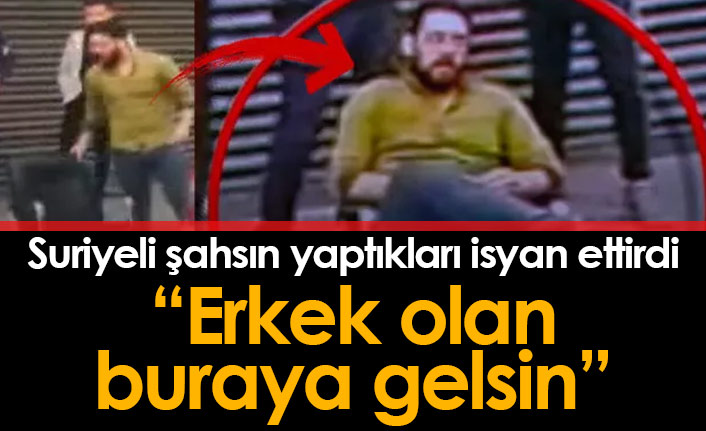 Suriyeli'nin yaptıkları isyan ettirdi! ‘Erkek olan gelsin buraya’