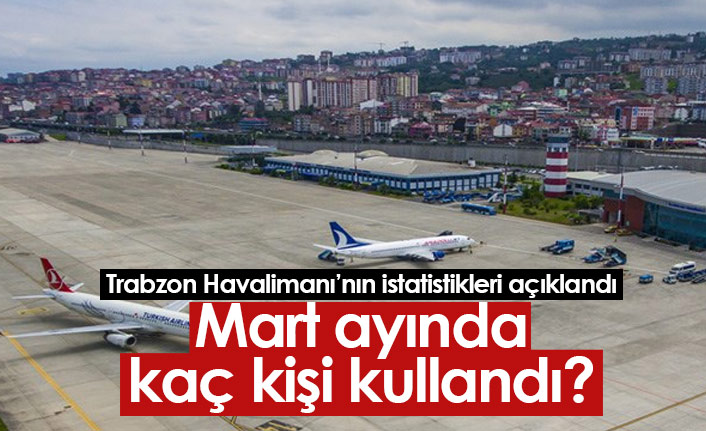 Trabzon'da mart ayında havalimanını kaç kişi kullandı?