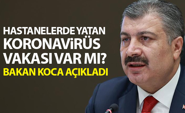 Hastanelerde yatan koronavirüs hasta sayısı ne? Bakan Koca açıkladı