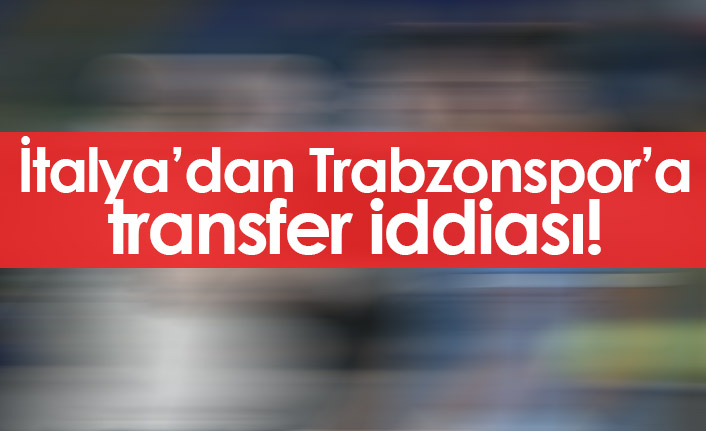 İtalya'dan Trabzonspor'a transfer iddiası!