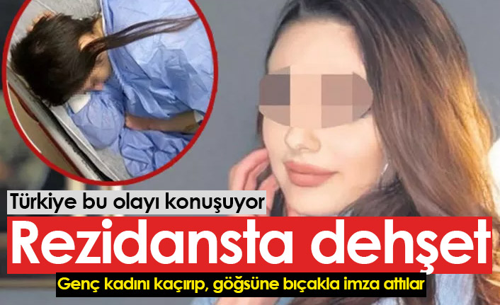 Rezidansta dehşet: Genç kadını kaçırıp, göğsüne bıçakla imza attılar