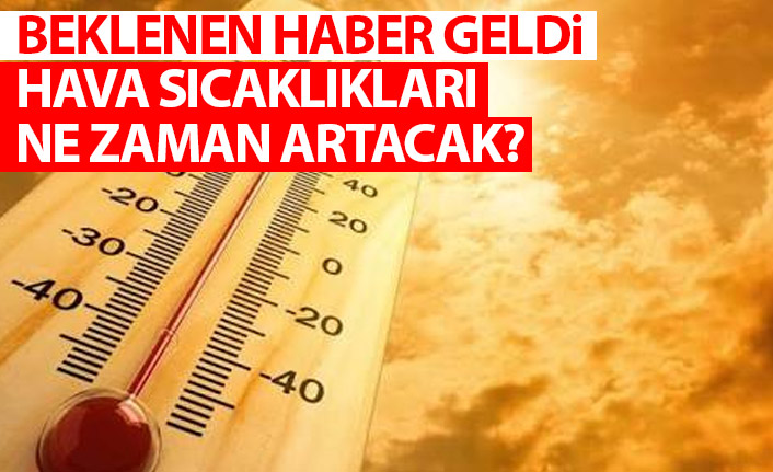 Meteoroloji beklenen haber verdi! Havalar ne zaman ısınacak?
