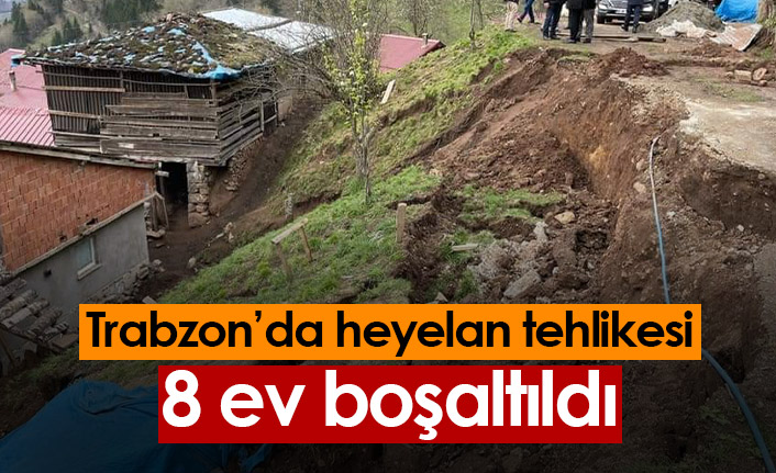 Trabzon'da heyelan tehlikesi! 8 ev boşaltıldı