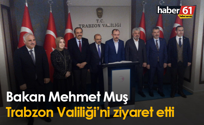 Bakan Muş'tan Trabzon Valiliği'ne ziyaret