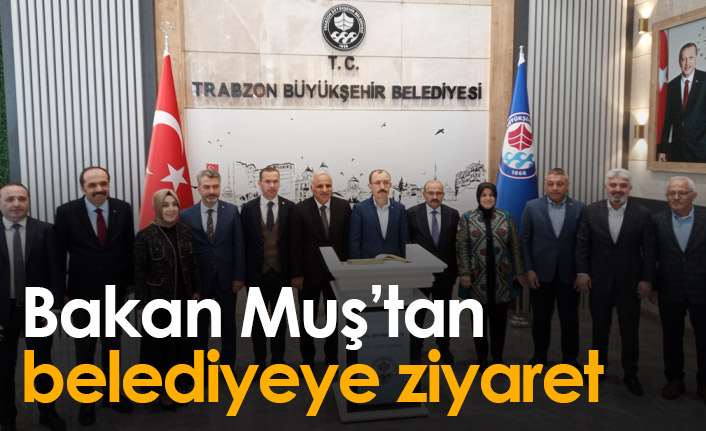 Bakan Muş'tan Trabzon Büyükşehir Belediyesi'ne ziyaret