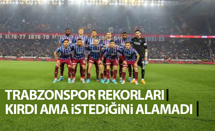 Trabzonspor rekorlar kırdı ama istediğini alamadı