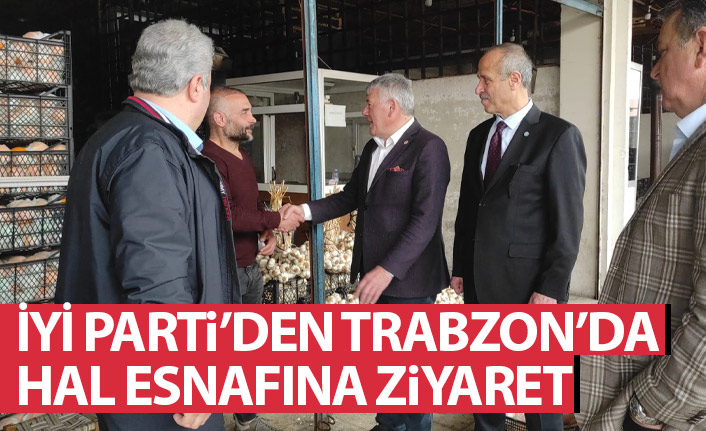 İYİ Parti’den Trabzon Hal’ine ziyaret