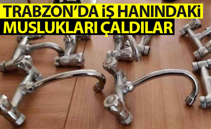 Trabzon'da iş hanındaki muslukları çaldılar