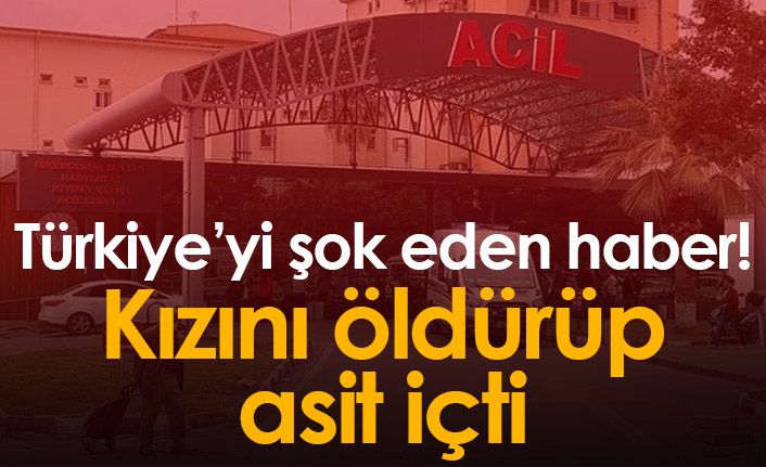 9 yaşındaki kızını öldürüp asit içti!