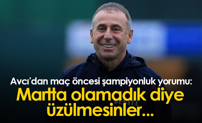 Avcı'dan şampiyonluk yorumu: Martta olmadı diye üzülmesinler...