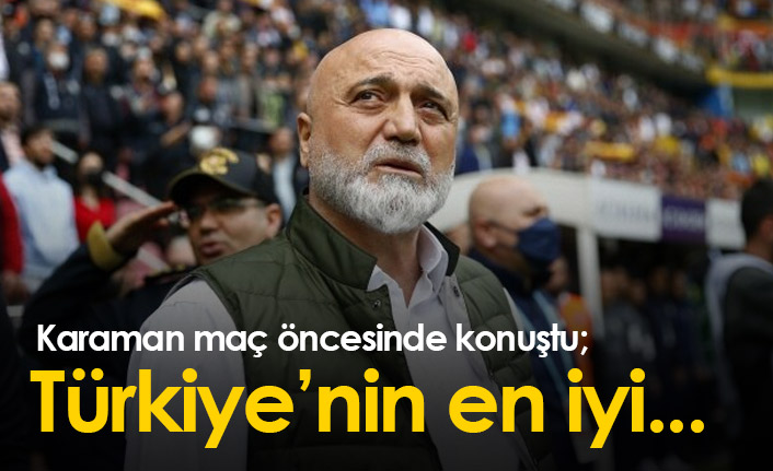 Hikmet Karaman: Türkiye'nin en iyi oynayan takımı...