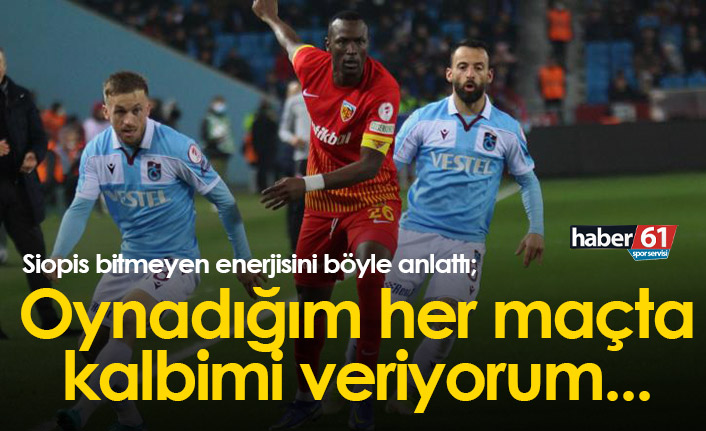 Siopis: Oynadığım her maçta kalbimi veriyorum