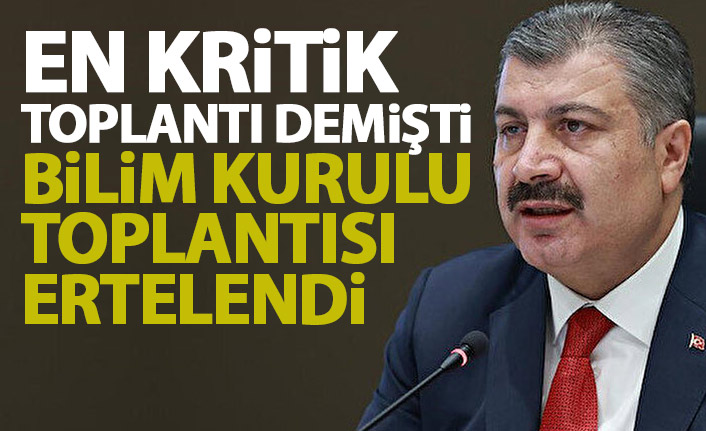 Bilim Kurulu ertelendi! bakan Koca "En kritik toplantı" demişti