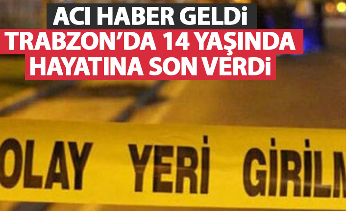 Acı haber geldi! Trabzon'da 14 yaşındaki çocuk intihar etti!