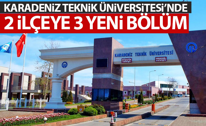KTÜ'de 3 yeni bölüm açıldı