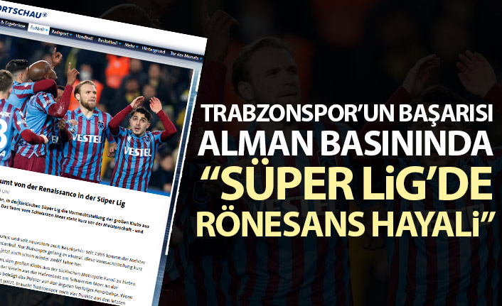 Trabzonspor Alman basınında: Süper Lig'de Rönesans