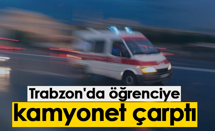 Trabzon'da öğrenciye kamyonet çarptı