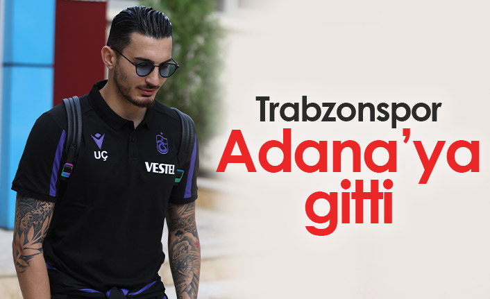 Trabzonspor Adana'ya gitti