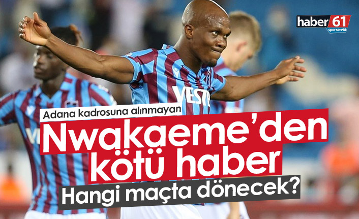 Nwakaeme'den kötü haber! Ne zaman dönecek?