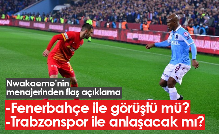 Nwakaeme için flaş açıklama! Fenerbahçe ile görüştü mü? Trabzonspor ile anlaşacak mı?