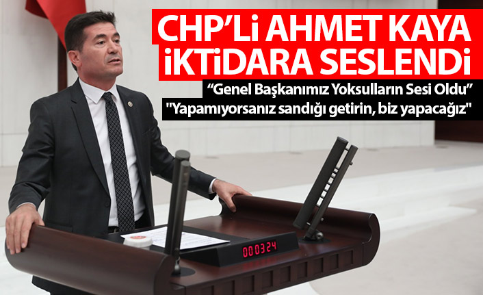 CHP'li ahmet Kaya: Kemal Kılıçdaroğlu yoksulların sesi oldu