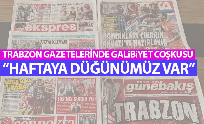 Trabzon Gazeteleri'nden galibiyet manşetleri: Haftaya düğünümüz var