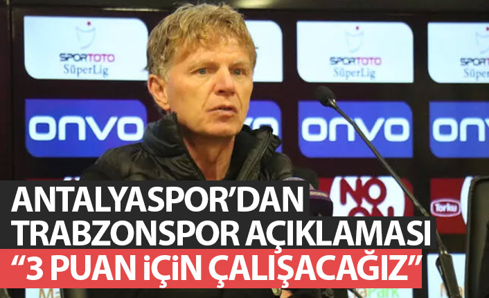 Antalyaspor cephesinden Trabzonspor açıklaması: 3 puan için çalışacağız