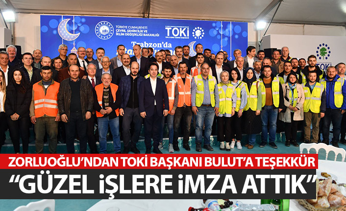 Zorluoğlu'ndan TOKİ başkanı Bulut'a teşekkür: Güzel işlere imza attık
