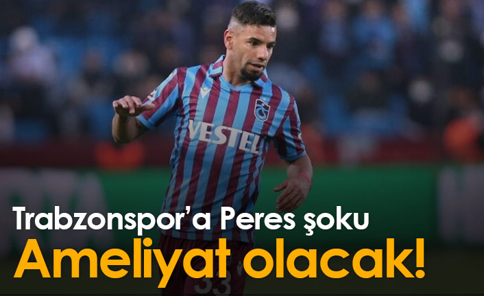 Trabzonspor'a Peres şoku! Ameliyat olacak