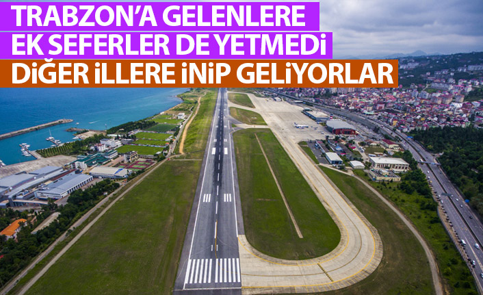 Trabzon'a gelenlere ek seferler de yetmedi! Diğer illere iniyorlar