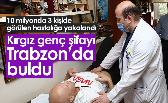 Nadir görülen hastalığa yakalanan Kırgız genç şifayı Trabzon'da buldu
