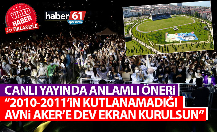 Canlı yayında anlamlı çağrı: 2010-2011'in kutlanamadığı Avni Aker'e dev ekran
