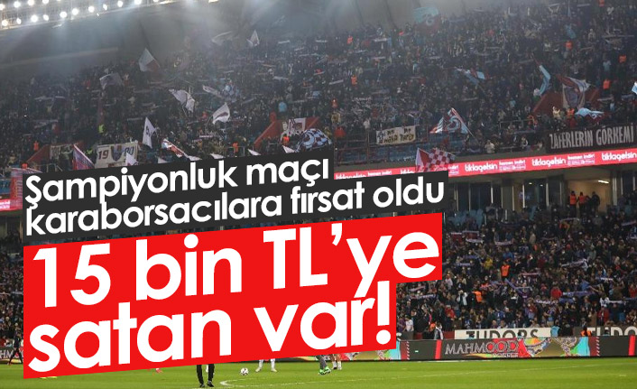 Trabzonspor biletleri karaborsada 15 bin lira!