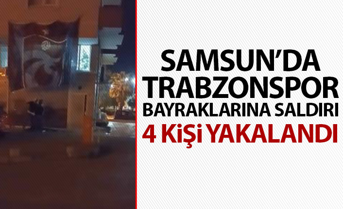 Samsun'da Trabzonspor bayraklarına saldırı! 4 kişi yakalandı