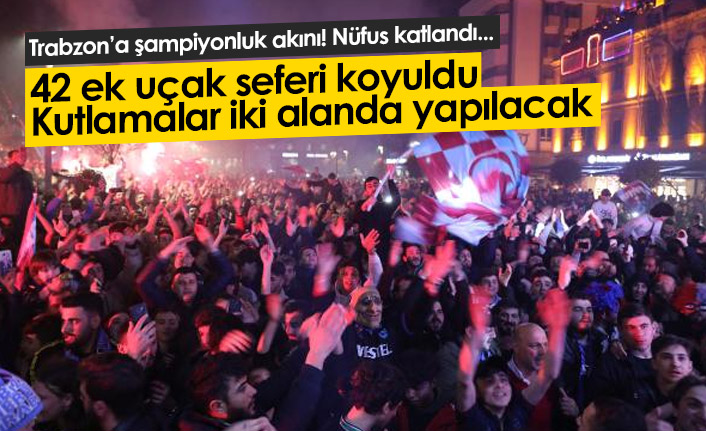 Trabzon'da nüfus katlandı! Şampiyonluk akını...