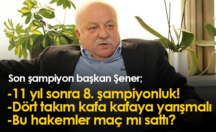 Sadri Şener: Kimilerine göre 7 bana 8. şampiyonluk!