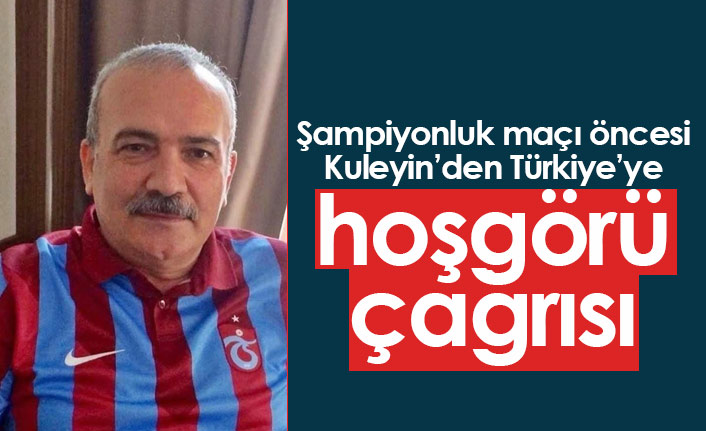 Şükrü Kuleyin'den Türkiye'ye hoşgörü çağrısı