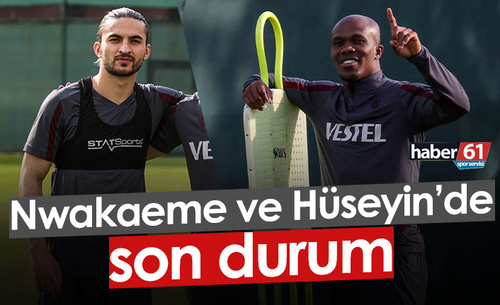 Nwakaeme ve Hüseyin'de son durum