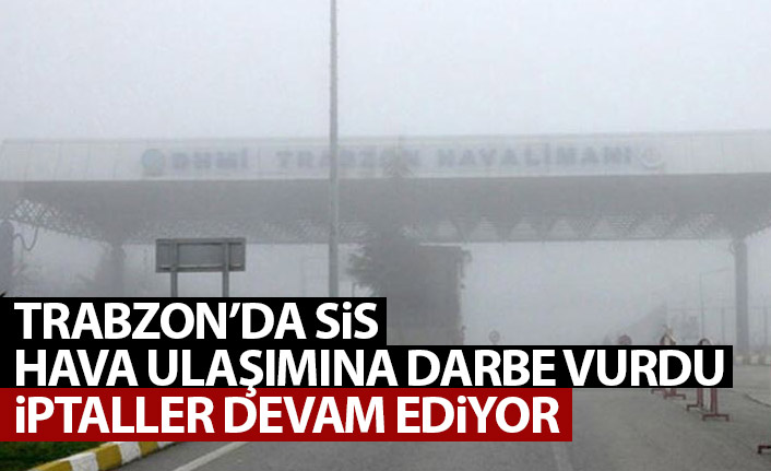 Trabzon'da hava ulaşımına sis engeli! İptaller devam ediyor.