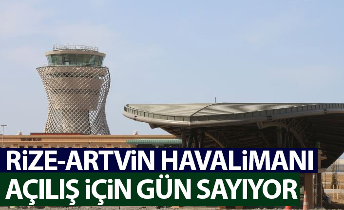 Rize-Artvin Havalimanı açılış gününü bekliyor